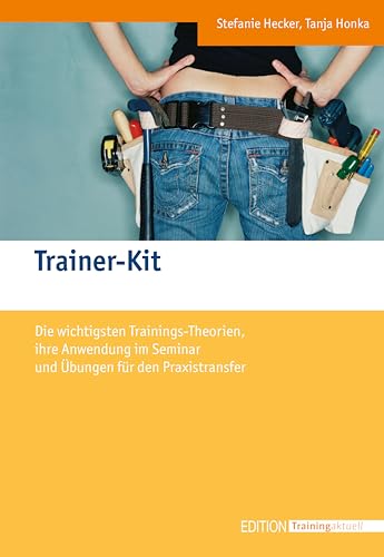 Trainer-Kit: Die wichtigsten Trainingstheorien, ihre Anwendung im Seminar und Übungen für den Praxistransfer (Edition Training aktuell) von Unbekannt
